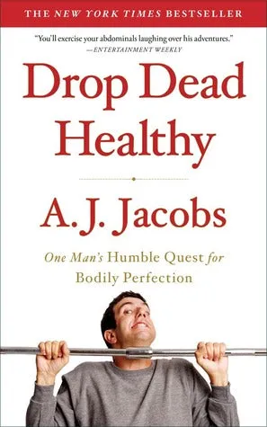 Drop Dead Healthy: One Men's Humble Quest for Bodily Perfection